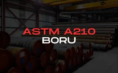 ASTM A210 Boru Nedir?