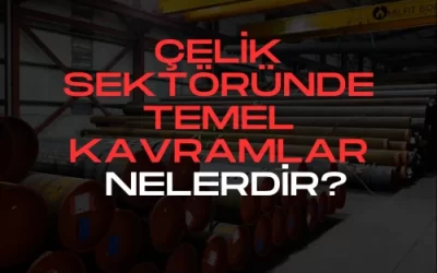 Çelik sektöründe temel kavramlar nelerdir?