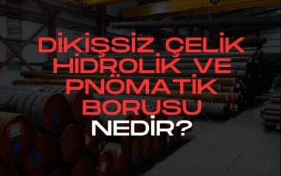 Dikişsiz Çelik Hidrolik ve Pnömatik Boruları: Teknik Özellikler, Malzeme ve Kullanım Alanları