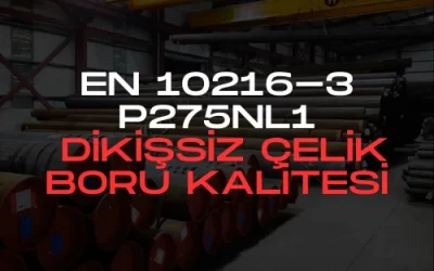EN 10216-3 P275NL1 Dikişsiz Çelik Boru Kalitesi