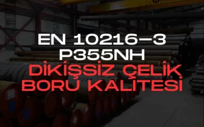 EN 10216-3 P355NH Dikişsiz Çelik Boru Kalitesi