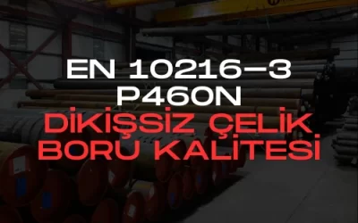 EN 10216-3 P460N Dikişsiz Çelik Boru Kalitesi