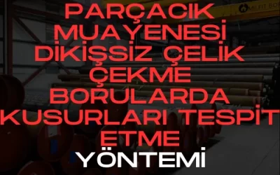 Manyetik Parçacık Muayenesi: Dikişsiz Çelik Çekme Borularda Kusurları Tespit Etme Yöntemi